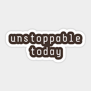 Unstoppable Today Sticker